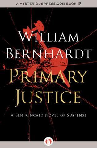 Primary Justice (Ben Kincaid #1) by William Bernhardt | Goodreads