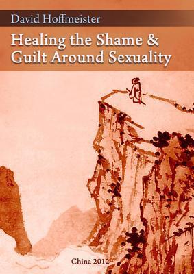 Healing the Shame and Guilt Around Sexuality by David Hoffmeister