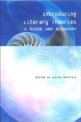 Introducing Literary Theories: A Guide and Glossary by Julian Wolfreys ...