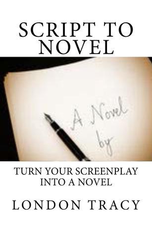 Script to Novel, Turn Your Screenplay into a Novel by London Tracy ...