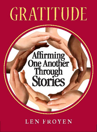 Gratitude: Affirming One Another Through Stories by Len Froyen | Goodreads