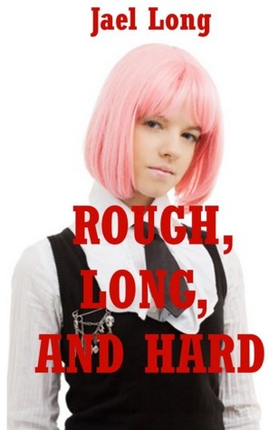 Rough, Long, and Hard: Ten Extreme Hardcore Erotica Stories by Jael