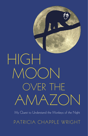 Cover of High Moon Over the Amazon: My Quest to Understand the Monkeys of the Night