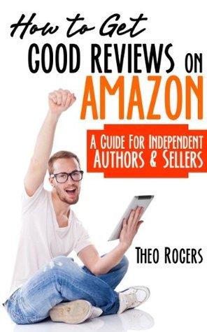 How to Get Good Reviews on Amazon: A Guide for Independent Authors and ...