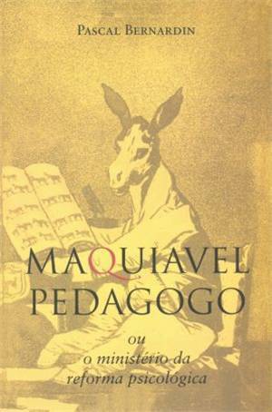 Maquiavel pedagogo: ou O ministério da reforma psicológica