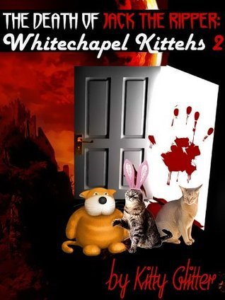 Kitty Ripper The Death of Jack The Ripper: Whitechapel Kittehs 2 by Kitty Glitter ...
