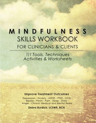 Mindfulness Skills Workbook for Clinicians & Clients: 111 Tools, Techniques, Activities & Worksheets