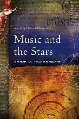 Music and the Stars: Mathematics in Medieval Ireland by Mary Kelly ...