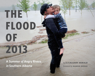The Flood of 2013: A Summer of Angry Rivers in Southern Alberta by The ...