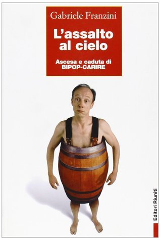 L'assalto al cielo. Ascesa e caduta di BipopCarire by Gabriele