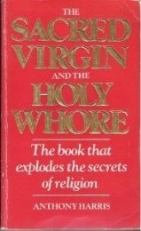 The Sacred Virgin and the Holy Whore by Anthony J. Harris Goodreads