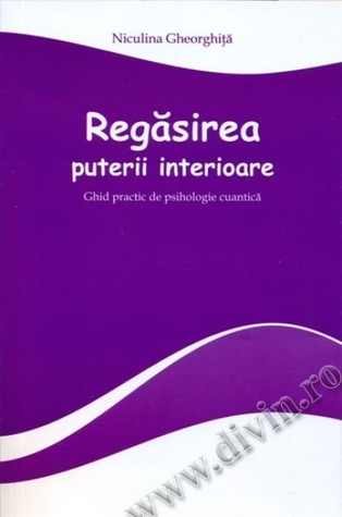 Regăsirea puterii interioare Ghid practic de psihologie cuantică