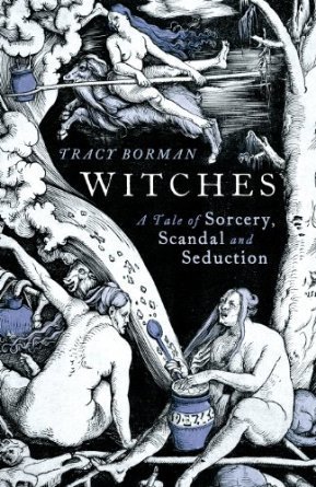 Witches: A Tale of Sorcery, Scandal and Seduction