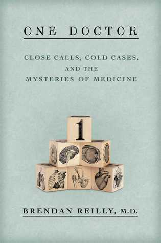 One Doctor: Close Calls, Cold Cases and the Mystery of Medicine