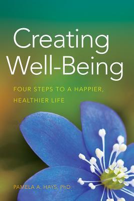 Creating Well-Being: Four Steps to a Happier, Healthier Life by Pamela ...