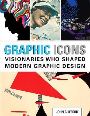 Graphic Icons: Visionaries Who Shaped Modern Graphic Design by John ...