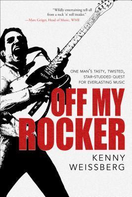 Off My Rocker: One Man’s Tasty, Twisted, Star-Studded Quest for Everlasting Music