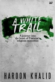 A White Trail: A Journey Into the Heart of Pakistan's Religious Minorities