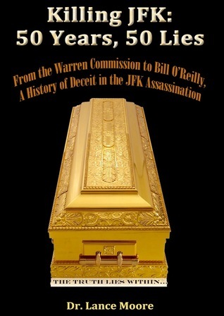 Killing JFK: 50 Years, 50 Lies -From the Warren Commission to Bill O’Reilly, A History of Deceit in the Kennedy Assassination