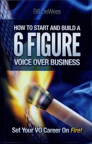 How to Start and Build A 6 Figure Voice Over Business by Bill DeWees | Goodreads