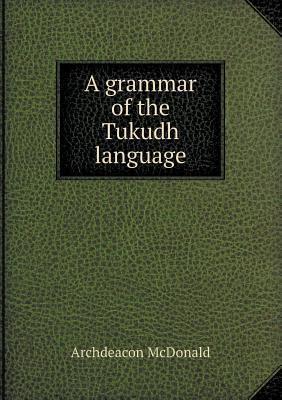 Tuwad Language A Grammar of the Tukudh Language by Archdeacon McDonald | Goodreads