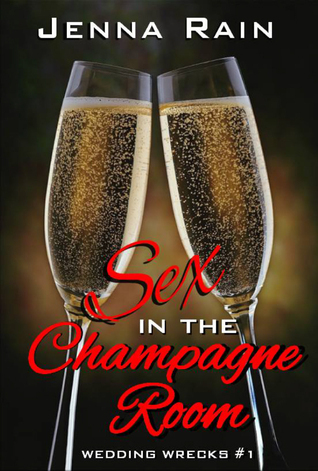Sex in the Champagne Room (Wedding Wrecks #1) by Jenna Rain | Goodreads