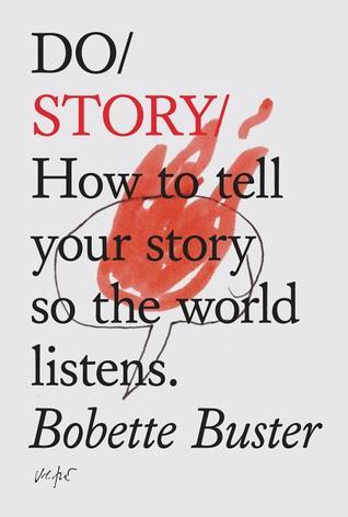 Do/ Story/: How to Tell Your Story So the World Listens
