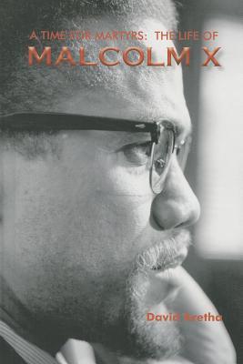 A Time for Martyrs: The Life of Malcolm X by David Aretha | Goodreads