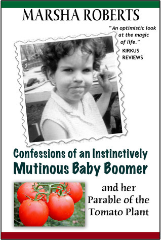 Confessions of an Instinctively Mutinous Baby Boomer: And Her Parable of the Tomato Plant