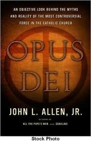 Opus Dei: An Objective Look Behind the Myths and Reality of the Most Controversial Force in the Catholic Church
