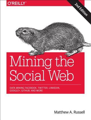 Mining the Social Web: Data Mining Facebook, Twitter, LinkedIn, Google+ ...