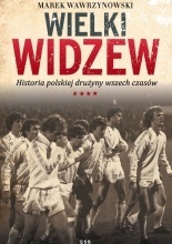 Wielki Widzew. Historia polskiej drużyny wszech czasów