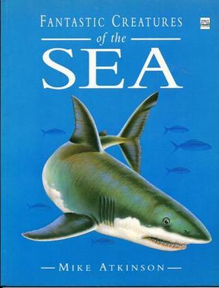 Fantastic Creatures of the Sea by Mike Atkinson | Goodreads