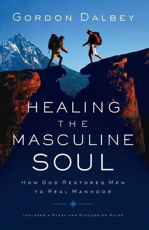 Healing the Masculine Soul: How God Restores Men to Real Manhood