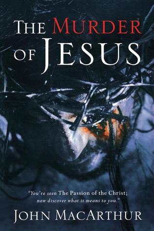 The Murder of Jesus: A Study of How Jesus Christ Died