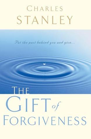 The Gift of Forgiveness: Put the Past Behind You and Learn How to Forgive . . .