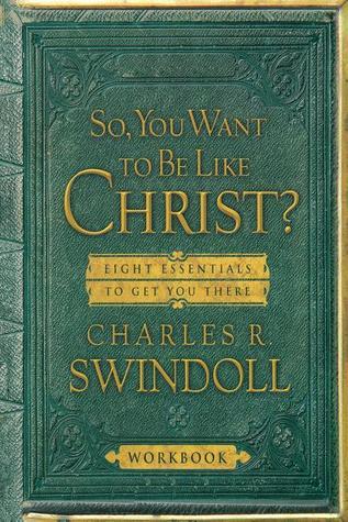 So, You Want to Be Like Christ: Eight Essentials to Get You There
