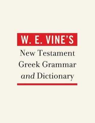 W. E. Vine's New Testament Greek Grammar and Dictionary by W.E. Vine |  Goodreads