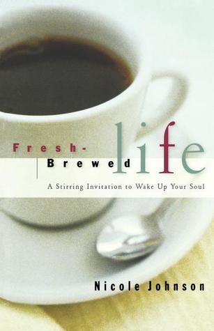 Fresh Brewed Life A Stirring Invitation To Wake Up Your Soul