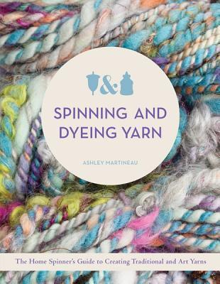 Spinning and Dyeing Yarn: The Home Spinners Guide to Creating Traditional and Art Yarns
