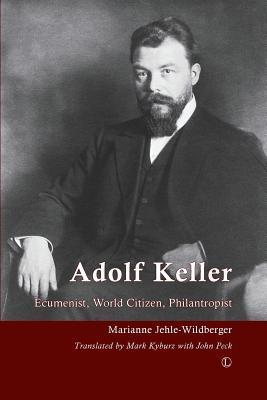 Adolf Keller (18721963) Ecumenist, World Citizen, Philanthropist by