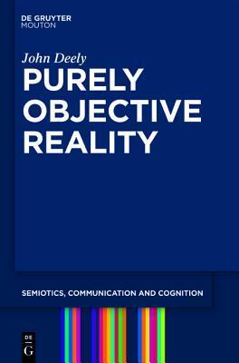 Purely Objective Reality by John N. Deely | Goodreads