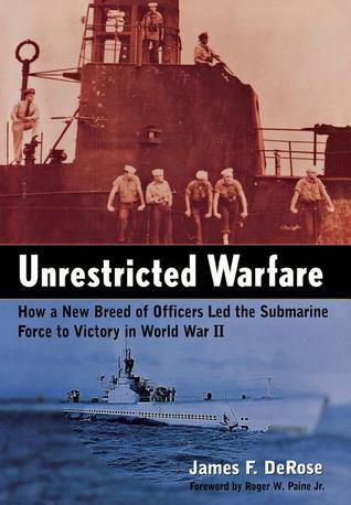 Unrestricted Warfare: How a New Breed of Officers Led the Submarine Force to Victory in World War II