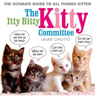 The Itty Bitty Kitty Committee: The Ultimate Guide to All Things Kitten