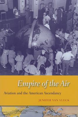 Empire of the Air: Aviation and the American Ascendancy