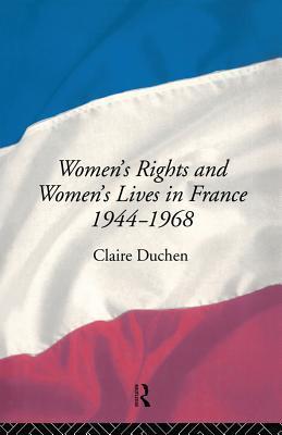 Women's Rights and Women's Lives in France 1944-68 by Claire Duchen