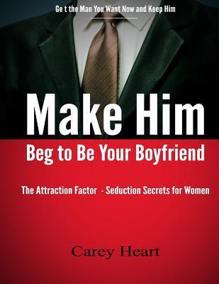 Make Him Beg to Be Your Boyfriend: The Attraction Factor - Seduction