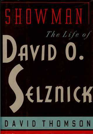 Showman: The Life of David O Selznick by David Thomson | Goodreads