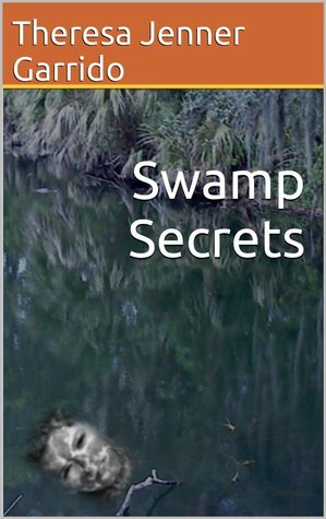 Swamp Secrets by Theresa Jenner Garrido | Goodreads