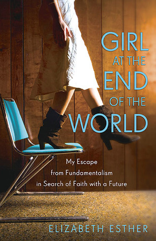 Girl at the End of the World: My Escape from Fundamentalism in Search of Faith with a Future
